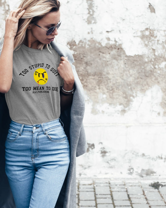 SLG Too Stupid to Quit, Too Mean to Die Women's T Shirt