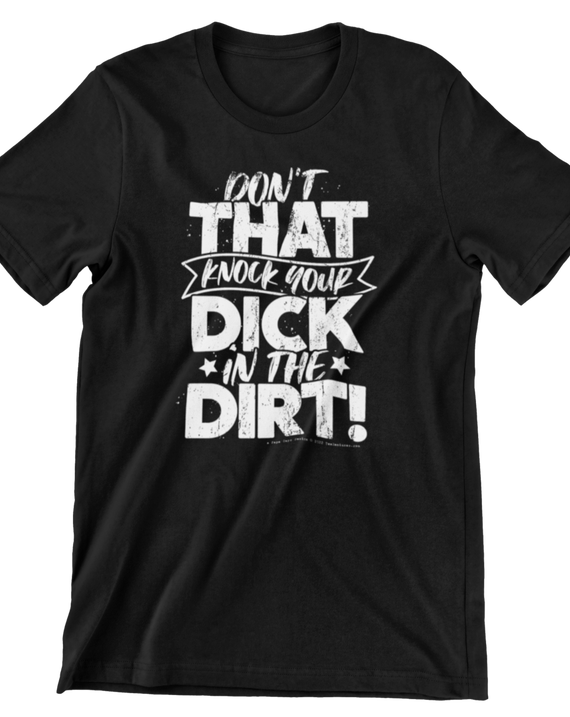 Don't That Knock Your Dick In The Dirt Men's/Unisex T-Shirt