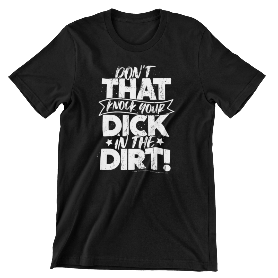 Don't That Knock Your Dick In The Dirt Men's/Unisex T-Shirt